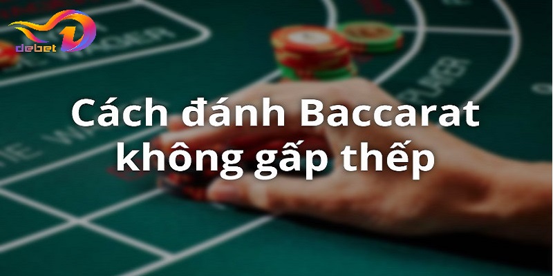Cách chơi baccarat không gấp thếp