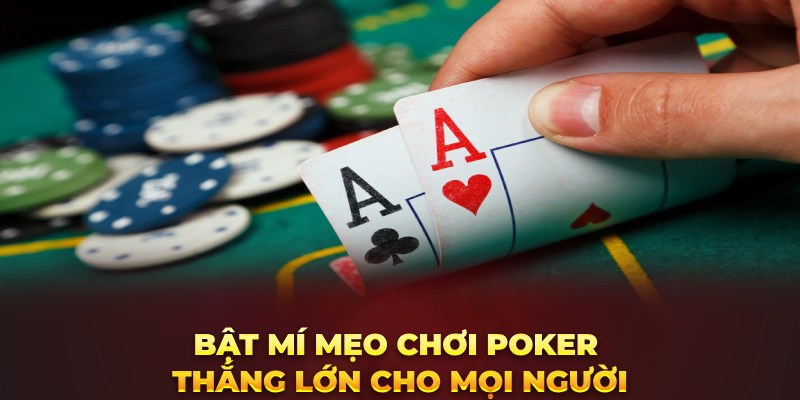 Bật mí mẹo chơi poker thắng lớn cho mọi người