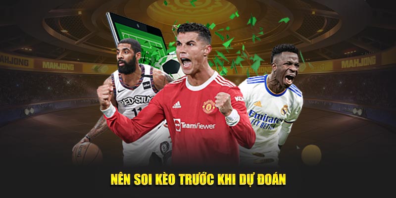 Nên soi kèo trước khi dự đoán