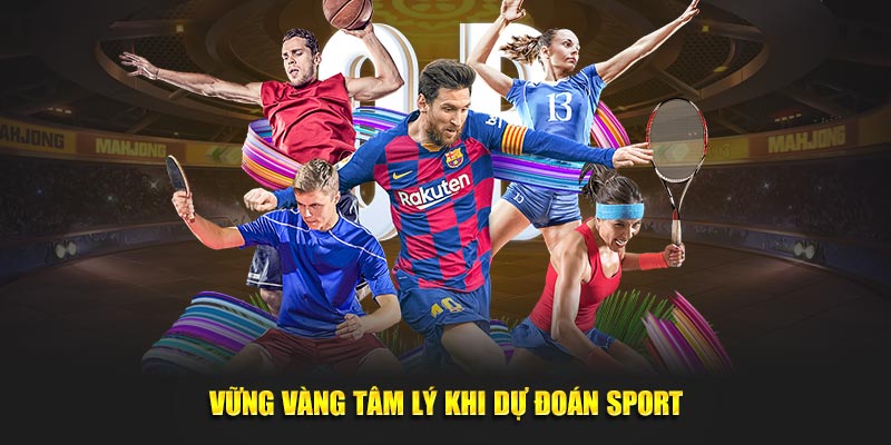 Vững vàng tâm lý khi dự đoán sport