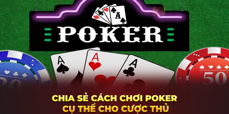 Chia sẻ cách chơi Poker cụ thể cho cược thủ